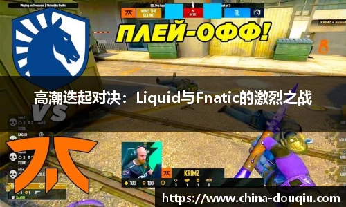 高潮迭起对决：Liquid与Fnatic的激烈之战